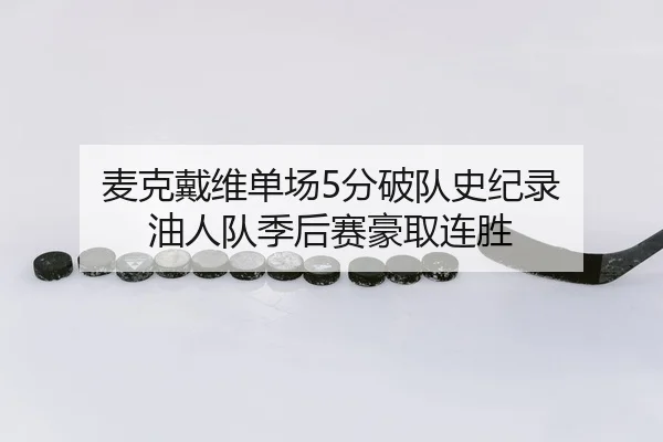 麦克戴维单场5分破队史纪录 油人队季后赛豪取连胜